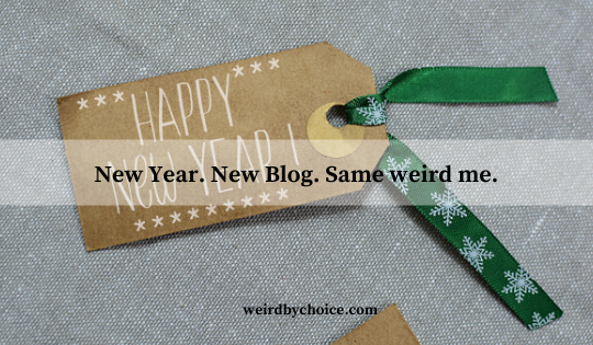 New Year. New Blog. Same weird me.